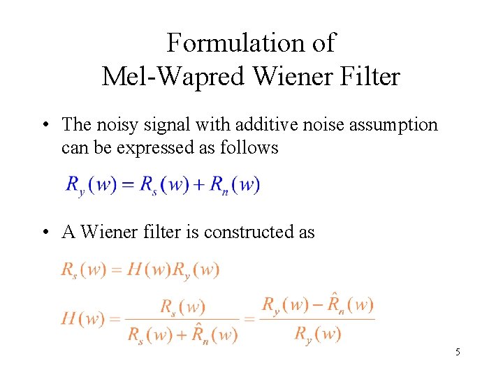 Formulation of Mel-Wapred Wiener Filter • The noisy signal with additive noise assumption can