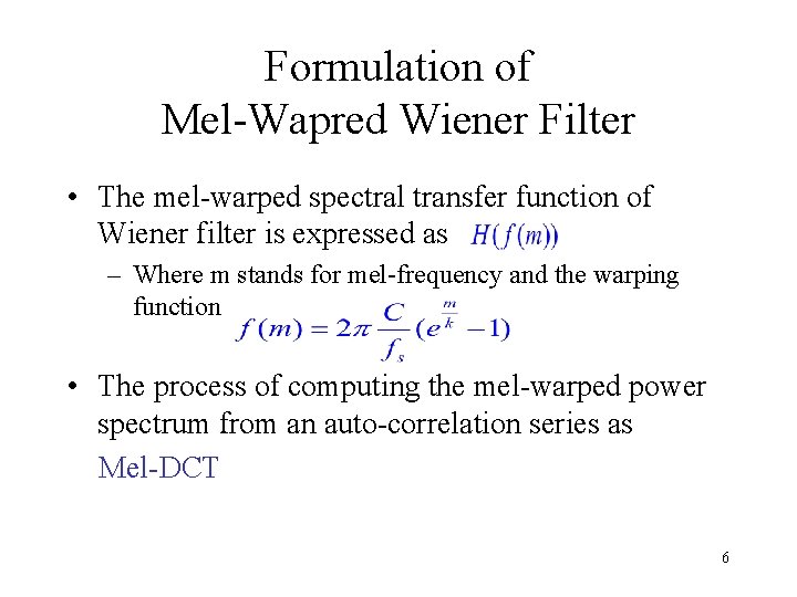 Formulation of Mel-Wapred Wiener Filter • The mel-warped spectral transfer function of Wiener filter