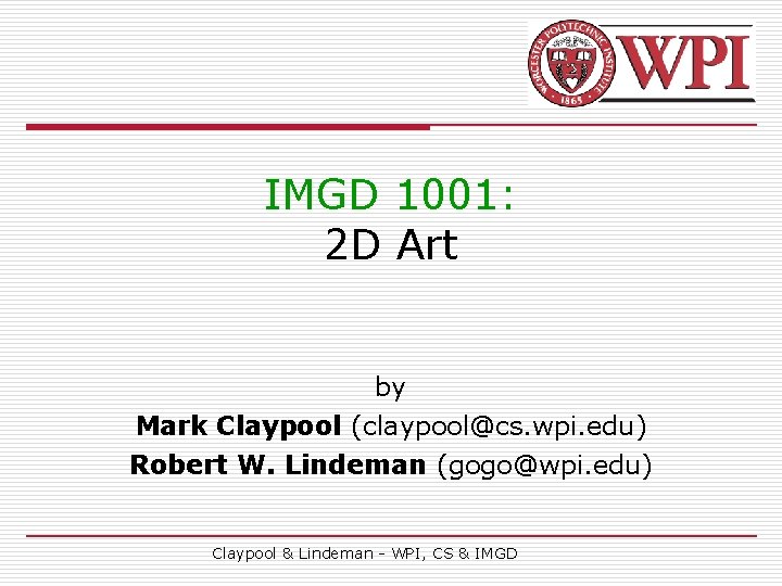 IMGD 1001: 2 D Art by Mark Claypool (claypool@cs. wpi. edu) Robert W. Lindeman