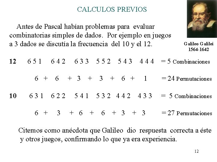 CALCULOS PREVIOS Antes de Pascal habían problemas para evaluar combinatorias simples de dados. Por