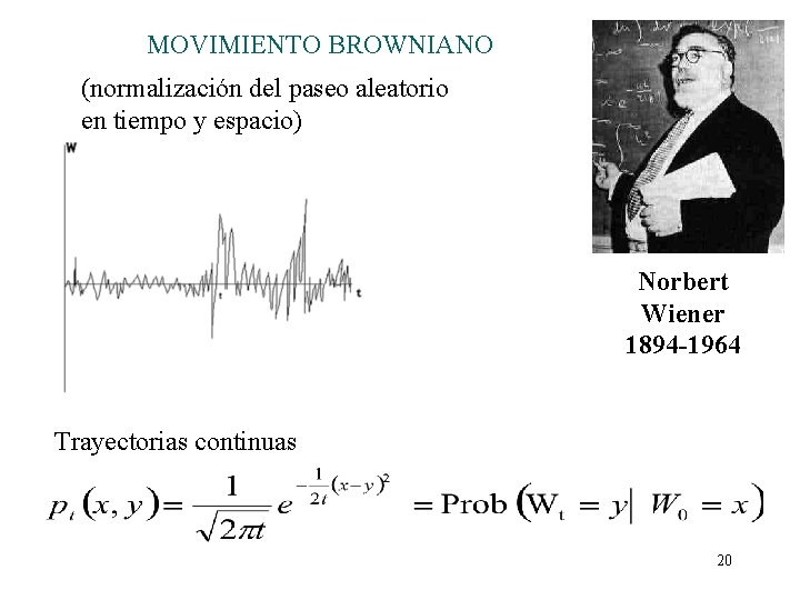 MOVIMIENTO BROWNIANO (normalización del paseo aleatorio en tiempo y espacio) Norbert Wiener 1894 -1964