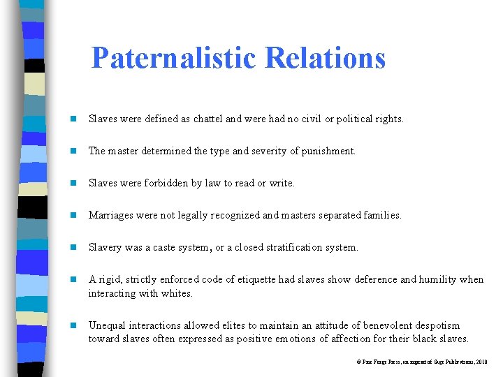 Paternalistic Relations n Slaves were defined as chattel and were had no civil or