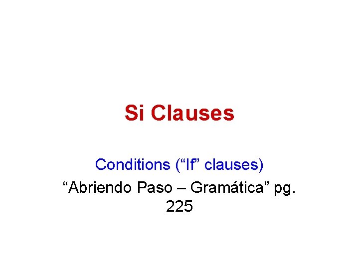 Si Clauses Conditions (“If” clauses) “Abriendo Paso – Gramática” pg. 225 