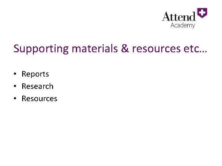 Supporting materials & resources etc… • Reports • Research • Resources 