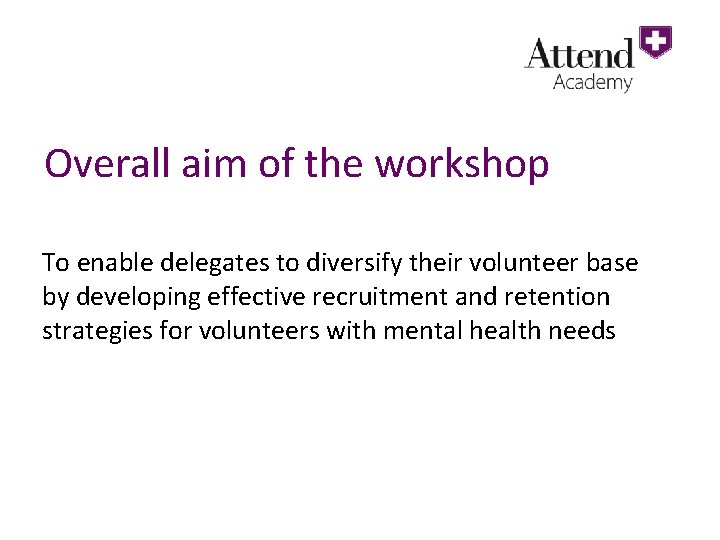 Overall aim of the workshop To enable delegates to diversify their volunteer base by