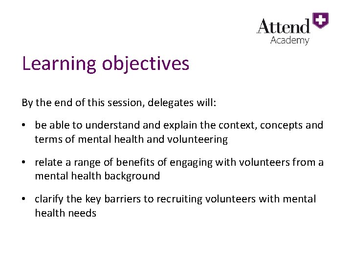 Learning objectives By the end of this session, delegates will: • be able to