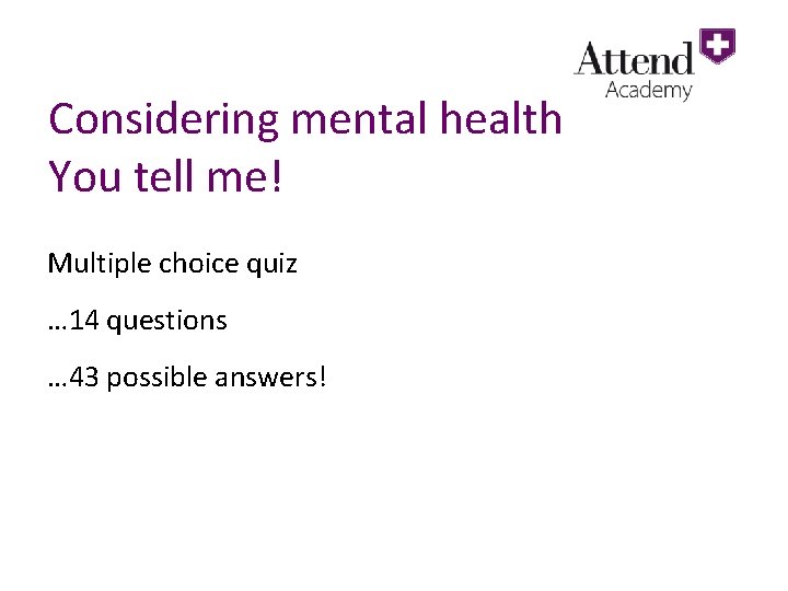 Considering mental health You tell me! Multiple choice quiz … 14 questions … 43