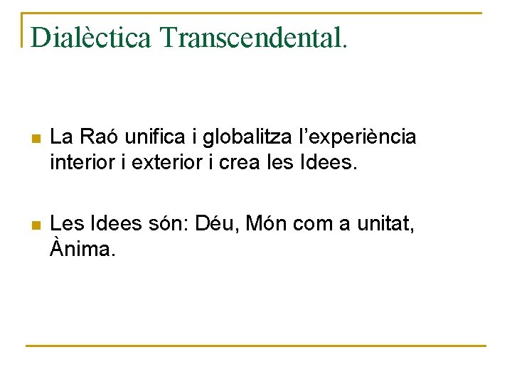 Dialèctica Transcendental. n La Raó unifica i globalitza l’experiència interior i exterior i crea