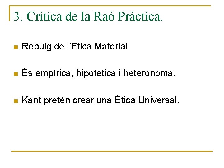 3. Crítica de la Raó Pràctica. n Rebuig de l’Ètica Material. n És empírica,