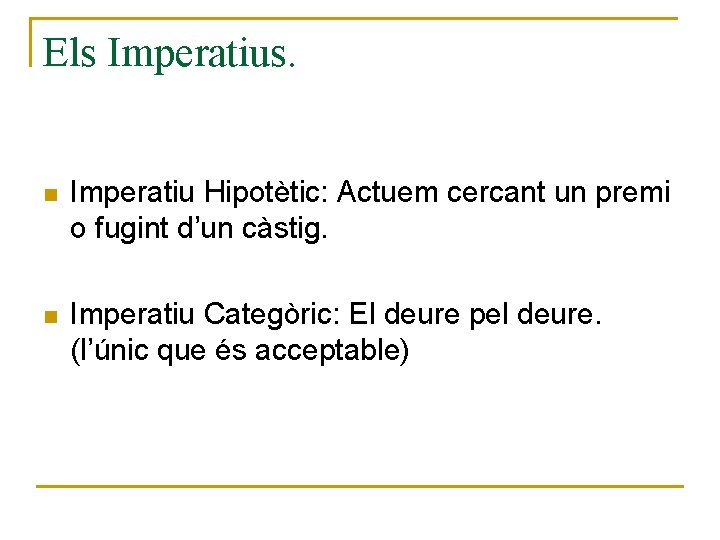 Els Imperatius. n Imperatiu Hipotètic: Actuem cercant un premi o fugint d’un càstig. n