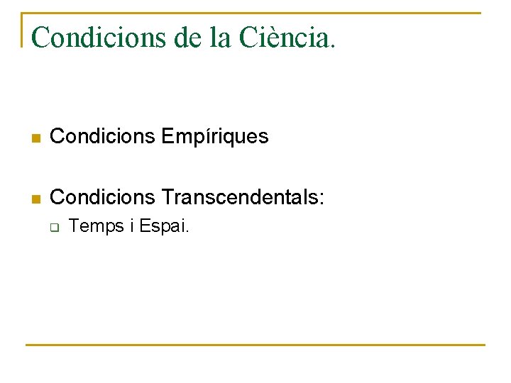 Condicions de la Ciència. n Condicions Empíriques n Condicions Transcendentals: q Temps i Espai.