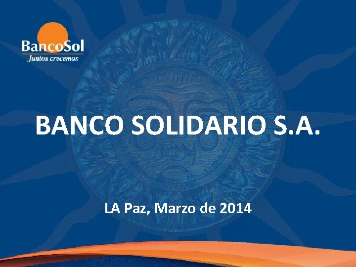 BANCO SOLIDARIO S. A. LA Paz, Marzo de 2014 