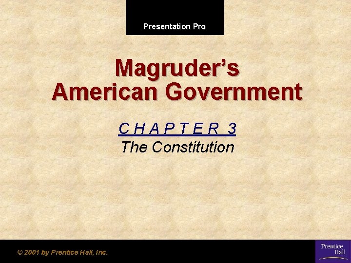 Presentation Pro Magruder’s American Government CHAPTER 3 The Constitution © 2001 by Prentice Hall,