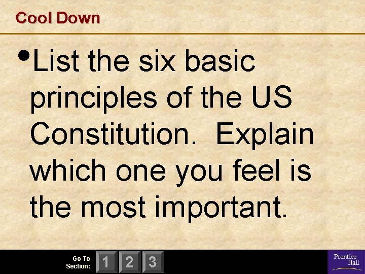 Cool Down • List the six basic principles of the US Constitution. Explain which