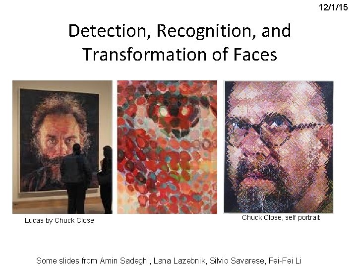 Understanding Faces Detection, Recognition, and Transformation of Faces Lucas by Chuck Close 12/1/15 Chuck