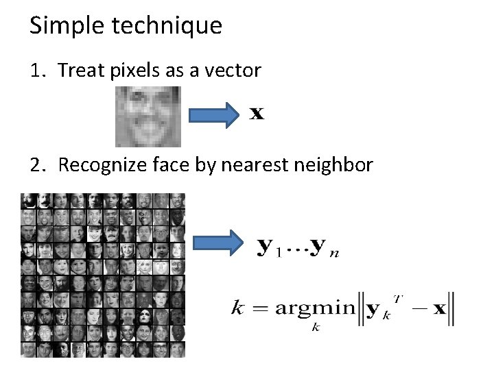 Simple technique 1. Treat pixels as a vector 2. Recognize face by nearest neighbor