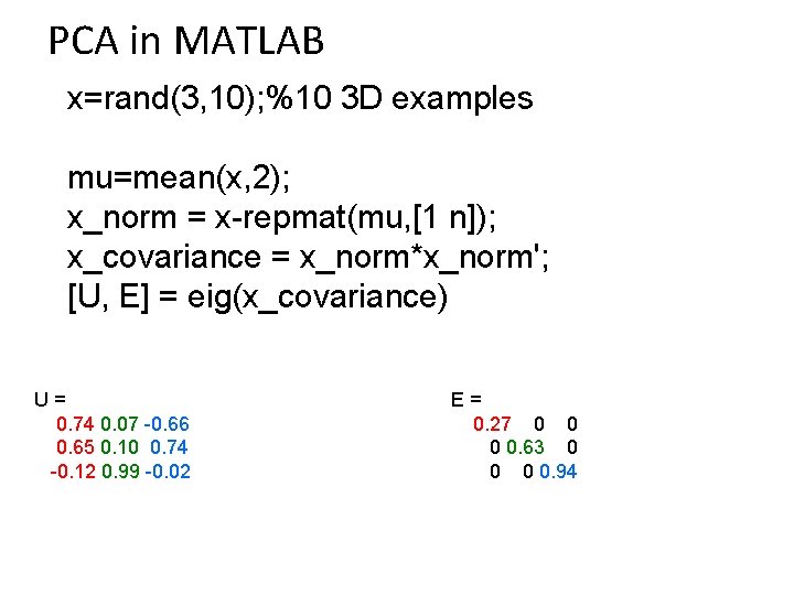 PCA in MATLAB x=rand(3, 10); %10 3 D examples mu=mean(x, 2); x_norm = x-repmat(mu,