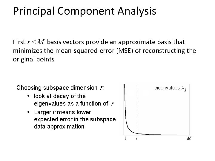 Principal Component Analysis First r < M basis vectors provide an approximate basis that