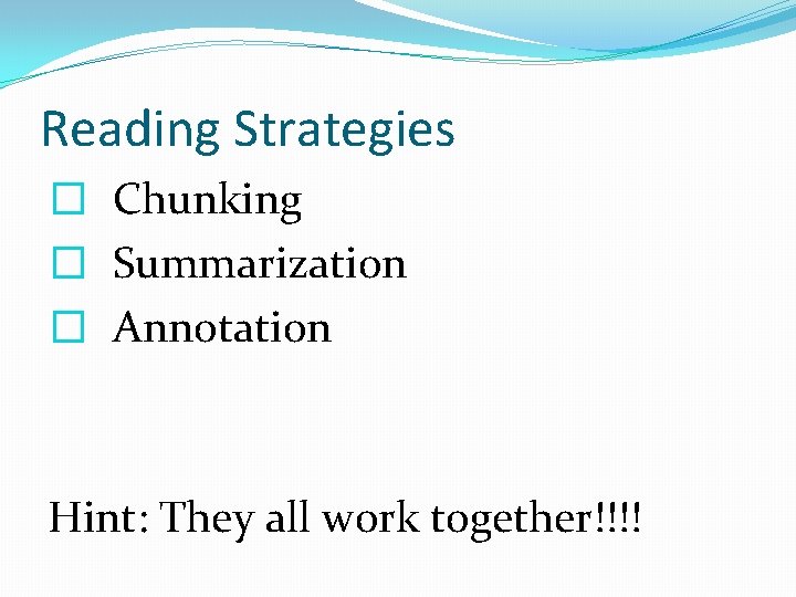 Reading Strategies � Chunking � Summarization � Annotation Hint: They all work together!!!! 