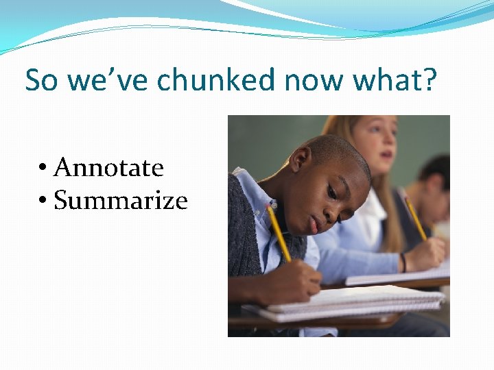 So we’ve chunked now what? • Annotate • Summarize 