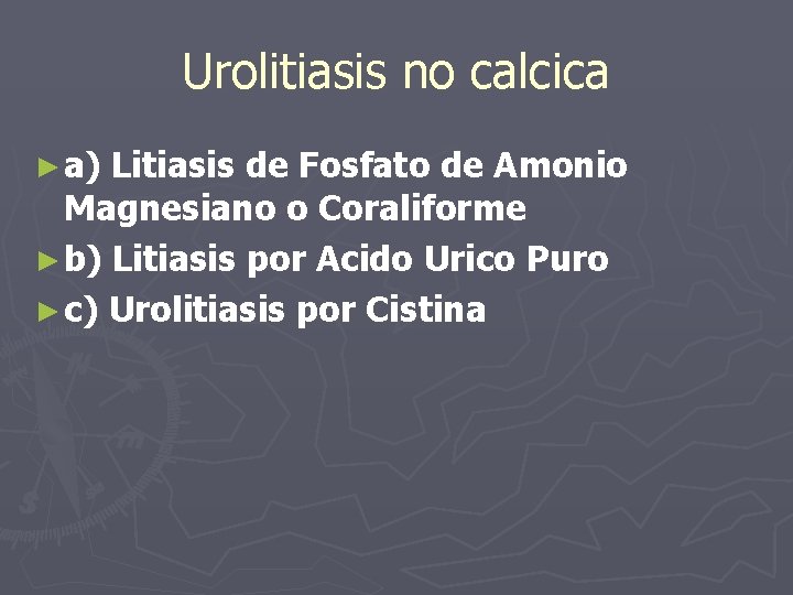 Urolitiasis no calcica ► a) Litiasis de Fosfato de Amonio Magnesiano o Coraliforme ►