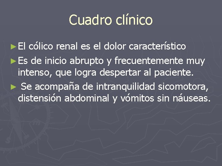 Cuadro clínico ► El cólico renal es el dolor característico ► Es de inicio