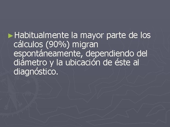 ►Habitualmente la mayor parte de los cálculos (90%) migran espontáneamente, dependiendo del diámetro y