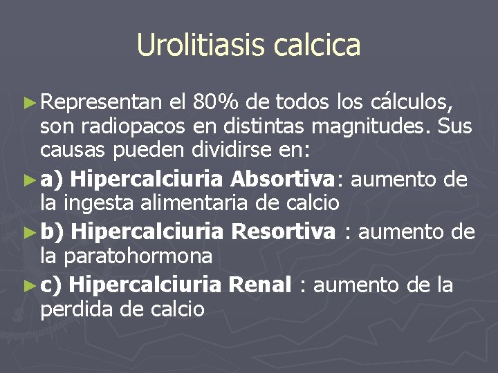 Urolitiasis calcica ► Representan el 80% de todos los cálculos, son radiopacos en distintas