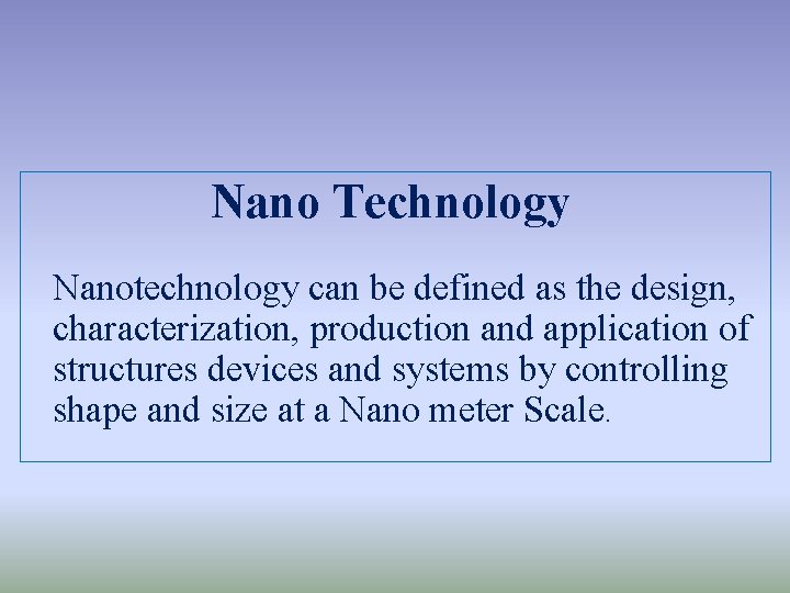 Nano Technology Nanotechnology can be defined as the design, characterization, production and application of