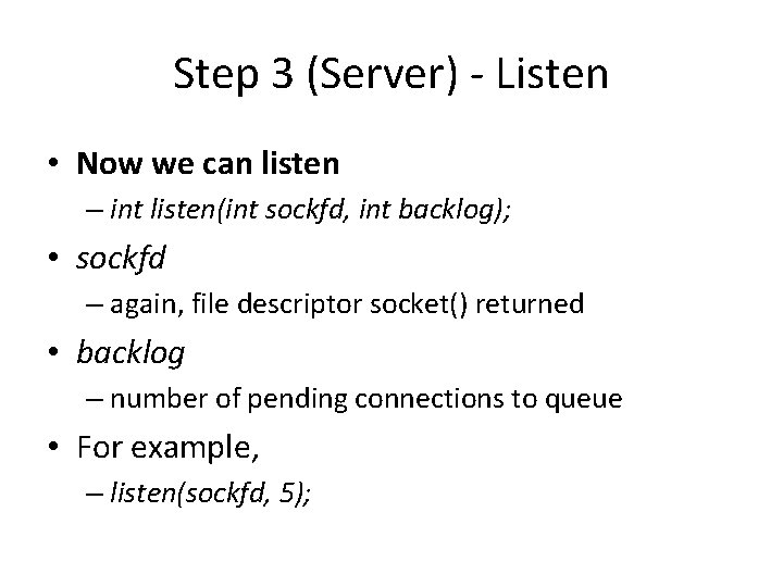 Step 3 (Server) - Listen • Now we can listen – int listen(int sockfd,