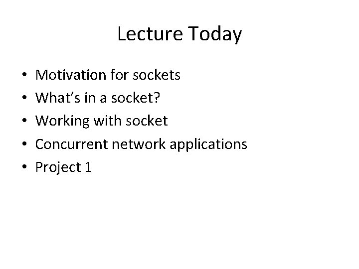 Lecture Today • • • Motivation for sockets What’s in a socket? Working with