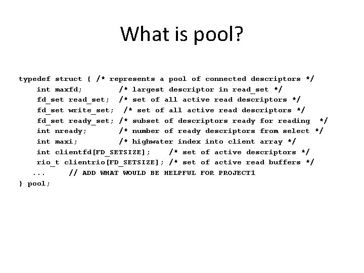 What is pool? typedef struct { /* represents a pool of connected descriptors */