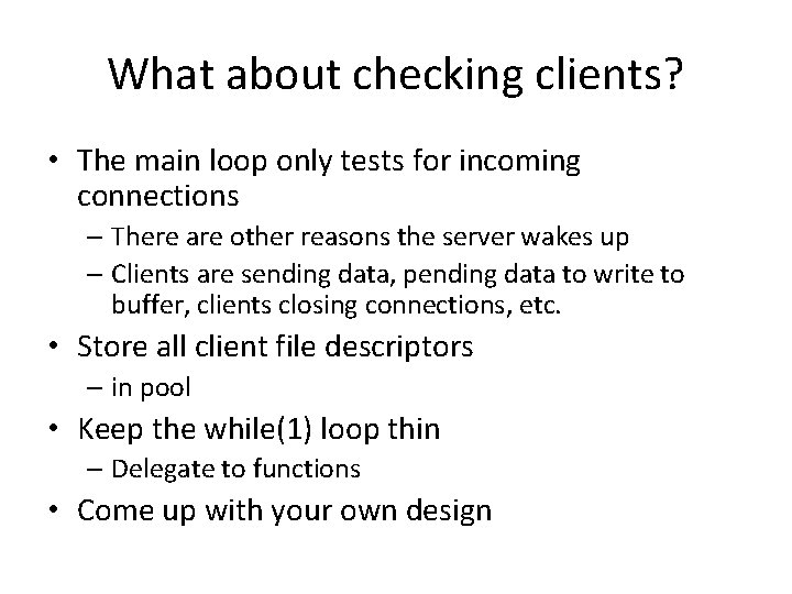 What about checking clients? • The main loop only tests for incoming connections –
