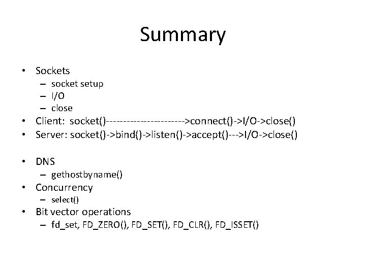 Summary • Sockets – socket setup – I/O – close • Client: socket()------------>connect()->I/O->close() •