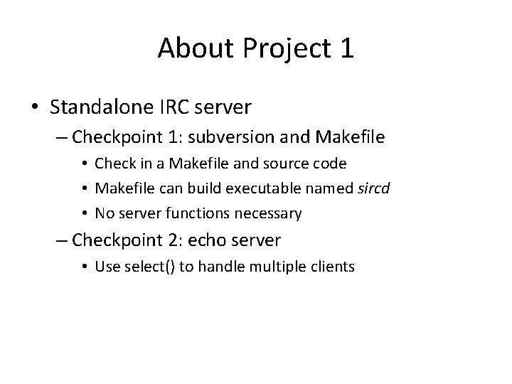 About Project 1 • Standalone IRC server – Checkpoint 1: subversion and Makefile •