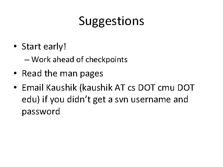 Suggestions • Start early! – Work ahead of checkpoints • Read the man pages