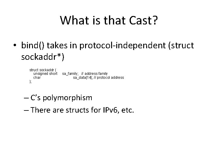 What is that Cast? • bind() takes in protocol-independent (struct sockaddr*) struct sockaddr {