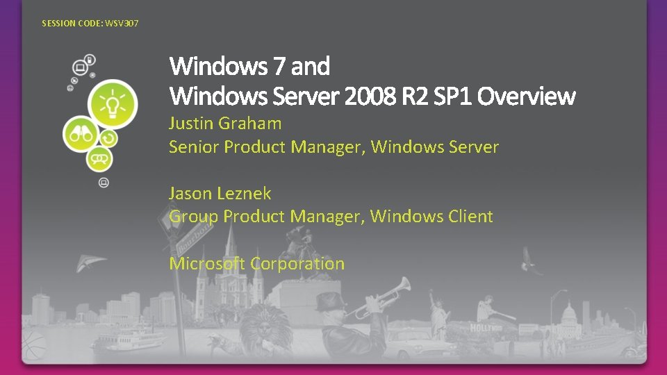 SESSION CODE: WSV 307 Justin Graham Senior Product Manager, Windows Server Jason Leznek Group