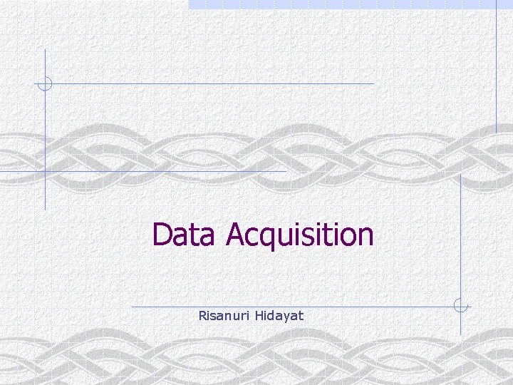 Data Acquisition Risanuri Hidayat 