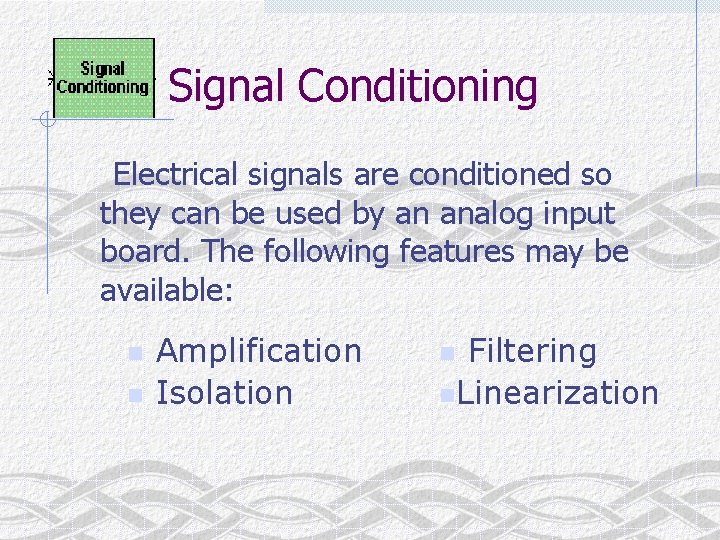 Signal Conditioning Electrical signals are conditioned so they can be used by an analog