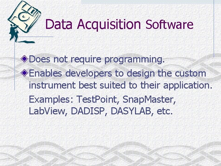 Data Acquisition Software Does not require programming. Enables developers to design the custom instrument