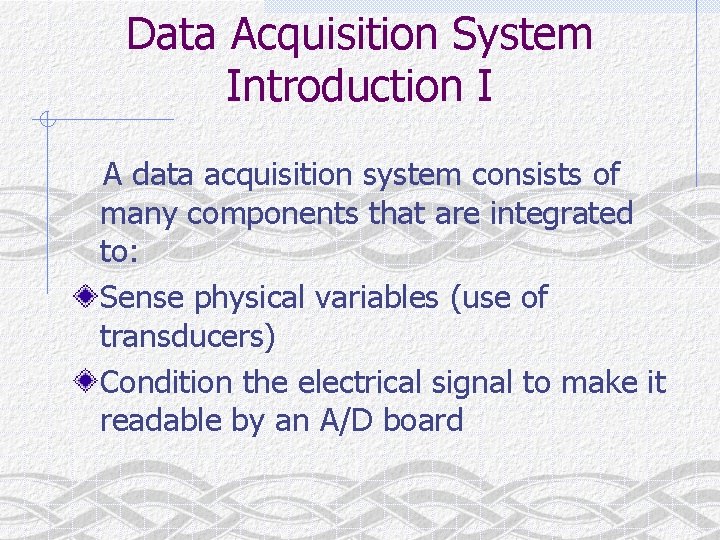 Data Acquisition System Introduction I A data acquisition system consists of many components that