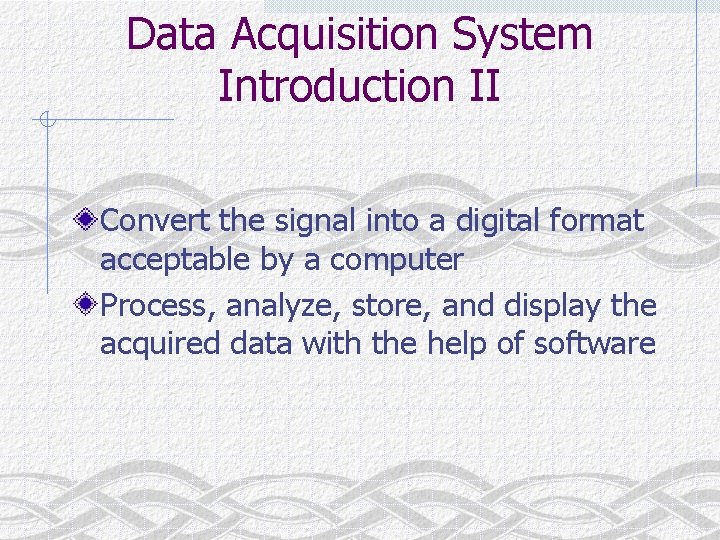 Data Acquisition System Introduction II Convert the signal into a digital format acceptable by