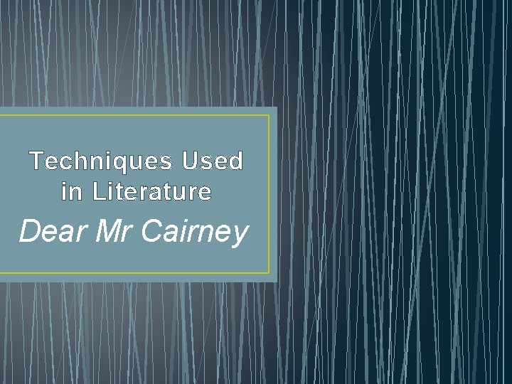 Techniques Used in Literature Dear Mr Cairney 