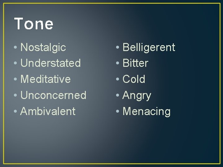 Tone • Nostalgic • Understated • Meditative • Unconcerned • Ambivalent • Belligerent •