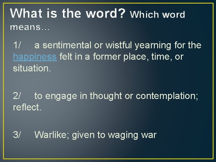 What is the word? Which word means… 1/ a sentimental or wistful yearning for