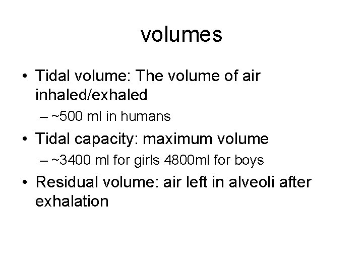 volumes • Tidal volume: The volume of air inhaled/exhaled – ~500 ml in humans