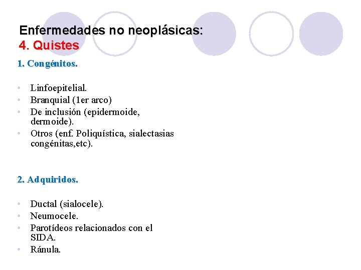 Enfermedades no neoplásicas: 4. Quistes 1. Congénitos. • Linfoepitelial. • Branquial (1 er arco)