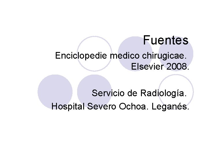 Fuentes Enciclopedie medico chirugicae. Elsevier 2008. Servicio de Radiología. Hospital Severo Ochoa. Leganés. 