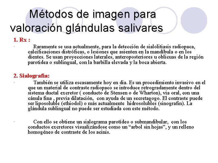 Métodos de imagen para valoración glándulas salivares 1. Rx : • Raramente se usa